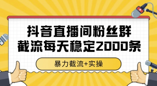 抖音直播间粉丝群暴力截流，一台电脑每天稳定2000条数据，暴力截流+实操 【揭秘】-千优网创