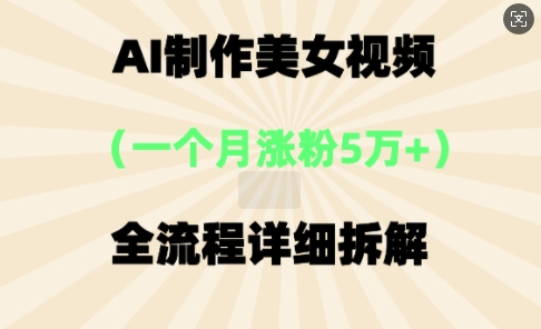AI制作美⼥视频，⼀个⽉涨粉5万，全流程详细拆解-千优网创