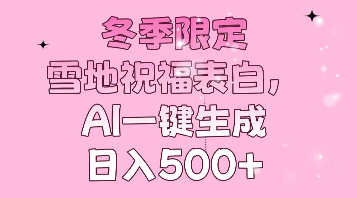 冬季限定,雪地祝福表白,AI一键生成,日入500+-千优网创