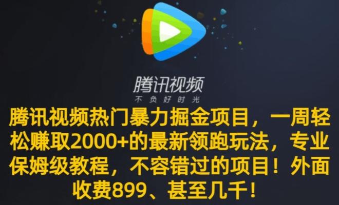 腾讯视频热门暴力掘金项目，一周轻松赚取2000+的最新领跑玩法，专业保姆级教程-千优网创