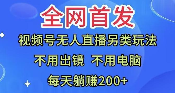 全网首发：视频号无人直播另类玩法，无需电脑，每天躺赚200+-千优网创