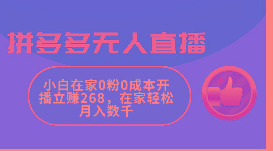 拼多多无人直播，小白在家0粉0成本开播立赚268，在家轻松月入数千-千优网创