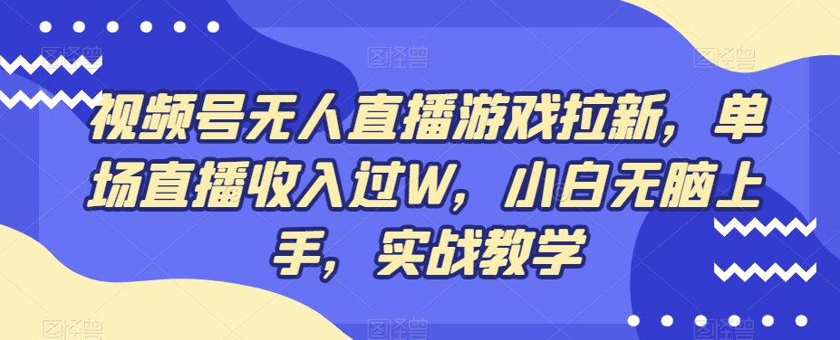 视频号无人直播游戏拉新，单场直播收入过W，小白无脑上手，实战教学-千优网创