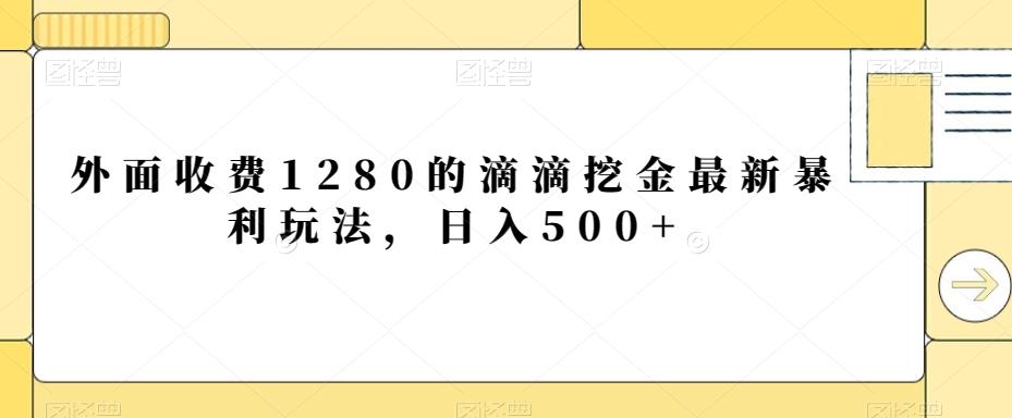 外面收费1280的滴滴挖金最新暴利玩法,日入500+-千优网创
