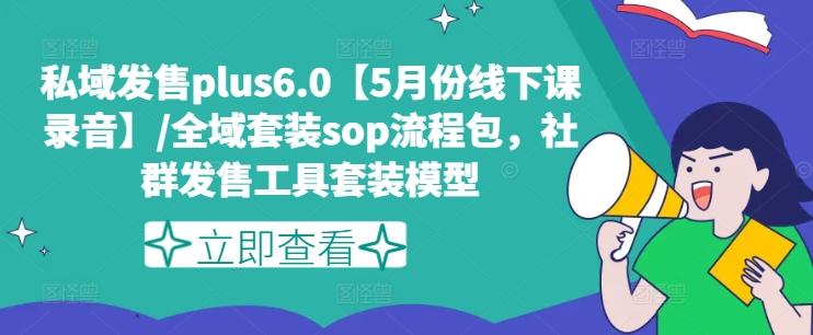 私域发售plus6.0【5月份线下课录音】/全域套装sop流程包，社群发售工具套装模型-千优网创