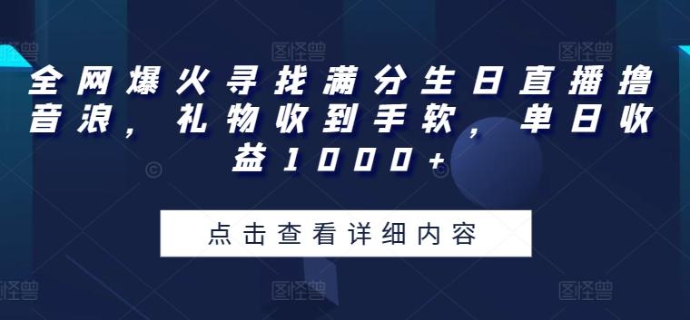 全网爆火寻找满分生日直播撸音浪,礼物收到手软,单日收益1000+【揭秘】-千优网创