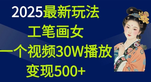 2025最新玩法,工笔画美女,一个视频30万播放变现500+-千优网创
