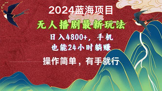 2024蓝海项目，无人播剧最新玩法，日入4800+，手机也能操作简单有手就行-千优网创