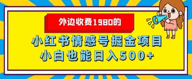 外边收费1980的,小红书情感号掘金项目,小白轻松日入500+-千优网创