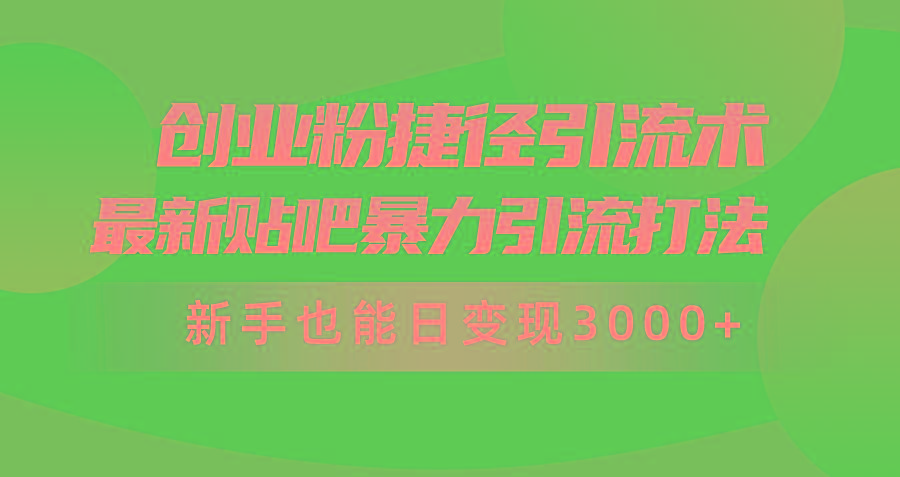 (10071期)创业粉捷径引流术,最新贴吧暴力引流打法,新手也能日变现3000+附赠全...-千优网创