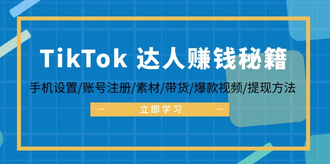 TikTok&达人赚钱秘籍 手机设置/账号注册/素材/带货/爆款视频/提现方法-千优网创