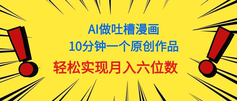 用AI做中式吐槽漫画，10分钟一个原创作品，轻松实现月入6位数-千优网创