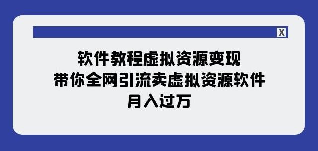 软件教程虚拟资源变现:带你全网引流卖虚拟资源软件,月入过万(11节课)-千优网创