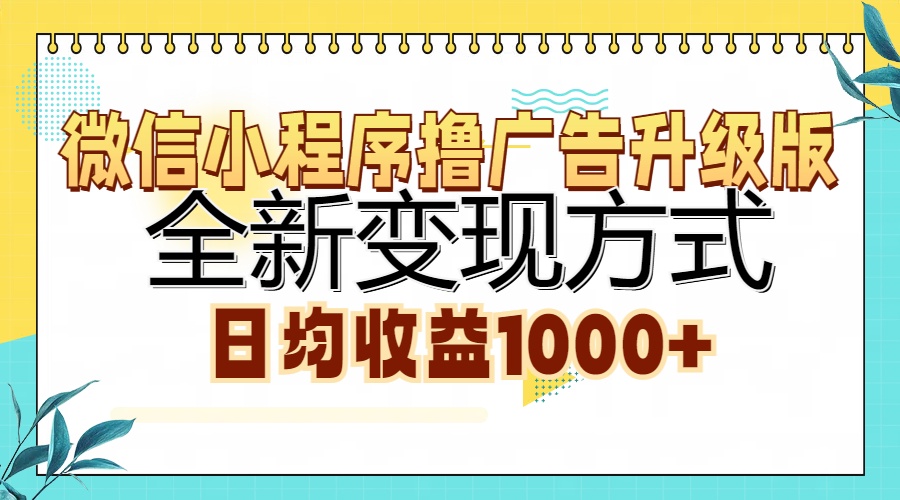 微信小程序撸广告升级版，全新变现方式，日均收益1000+-千优网创