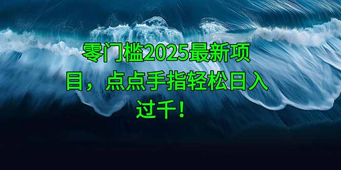 零门槛2025最新项目，点点手指轻松日入过千！-千优网创