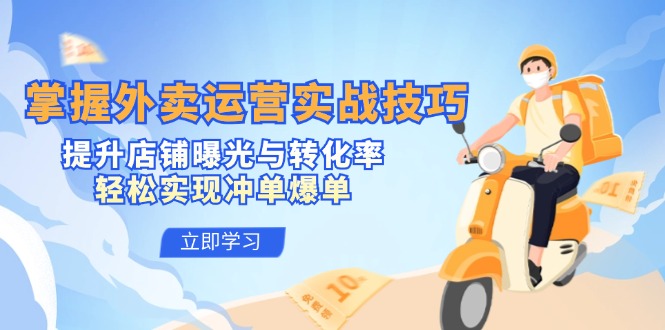 掌握外卖运营实战技巧，提升店铺曝光与转化率，轻松实现冲单爆单-千优网创