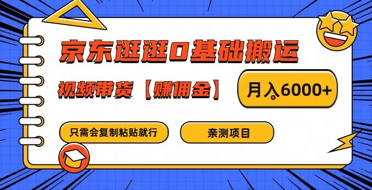 京东逛逛0基础搬运、视频带货【赚佣金】月入6000+【揭秘】-千优网创