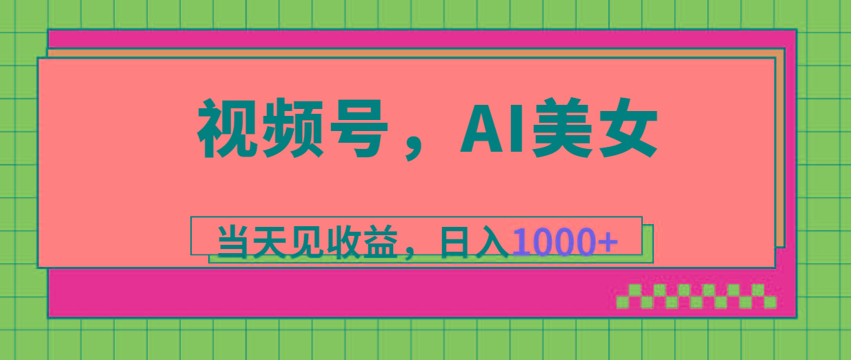 视频号，Ai美女，当天见收益，日入1000+-千优网创