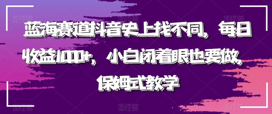 蓝海赛道抖音史上找不同，每日收益1000+，小白闭着眼也要做，保姆式教学-千优网创
