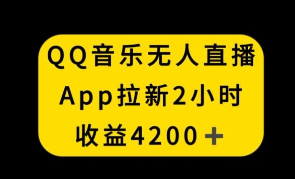 QQ音乐无人直播APP拉新，2小时收入4200，不封号新玩法【揭秘】-千优网创