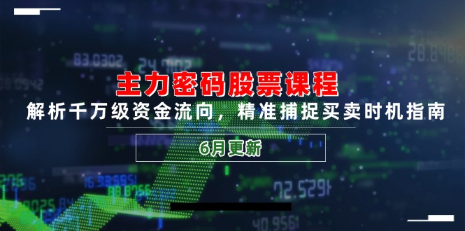 主力密码股票课程，解析千万级资金流向，精准捕捉买卖时机指南(6月更新-千优网创