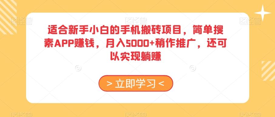 适合新手小白的手机搬砖项目,简单搜素APP赚钱,月入5000+稍作推广,还可以实现躺赚【揭秘】-千优网创