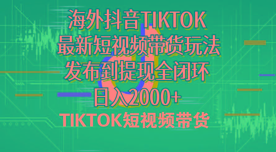 海外短视频带货，最新短视频带货玩法发布到提现全闭环，日入2000+-千优网创