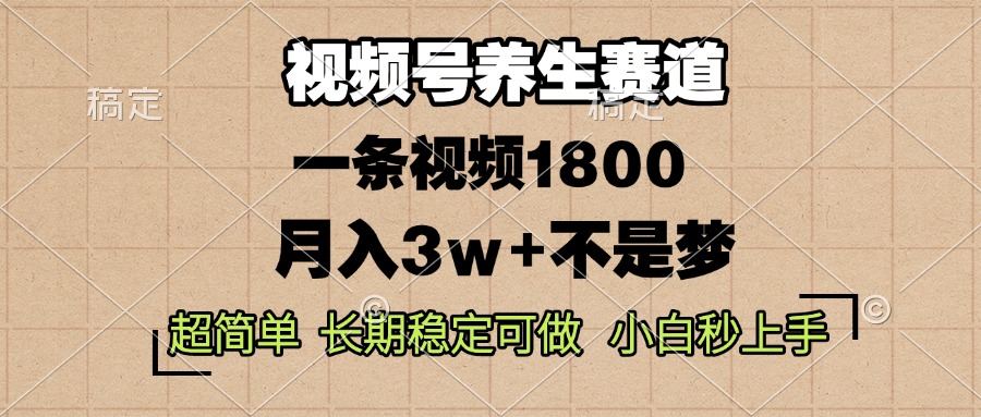 视频号养生赛道，一条视频1800，超简单，长期稳定可做，月入3w+不是梦-千优网创