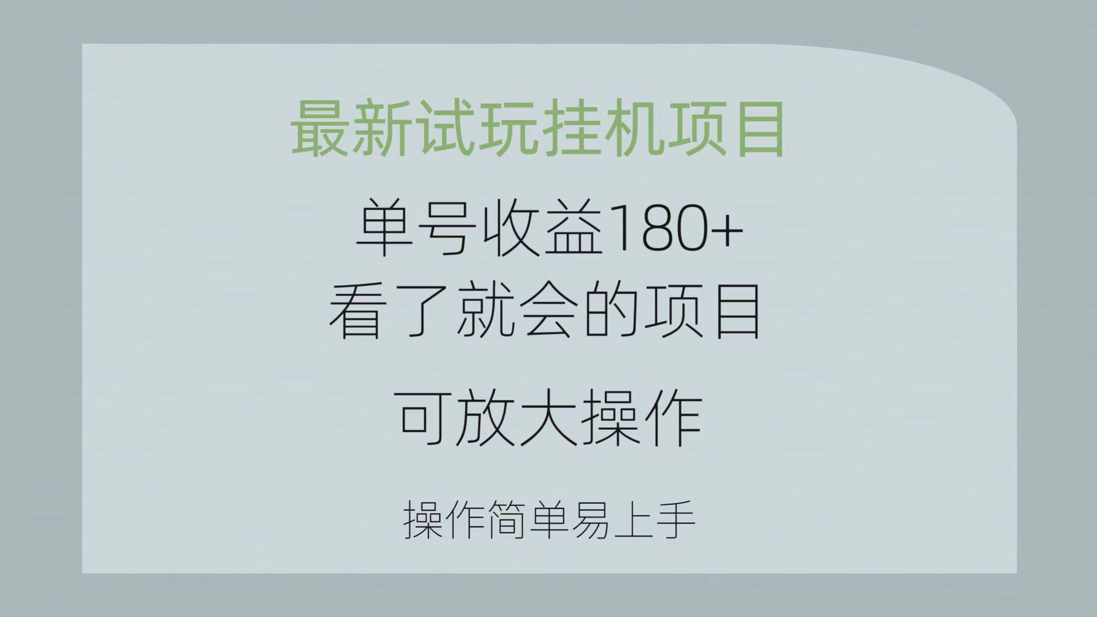 最新试玩挂机项目 单号收益180+看了就会的项目，可放大操作 操作简单易...-千优网创
