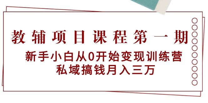 教辅项目课程第一期：新手小白从0开始变现训练营  私域搞钱月入三万-千优网创