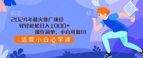 2024年最火推广项目，轻轻松松日入1000+，操作简单，小白可做-千优网创