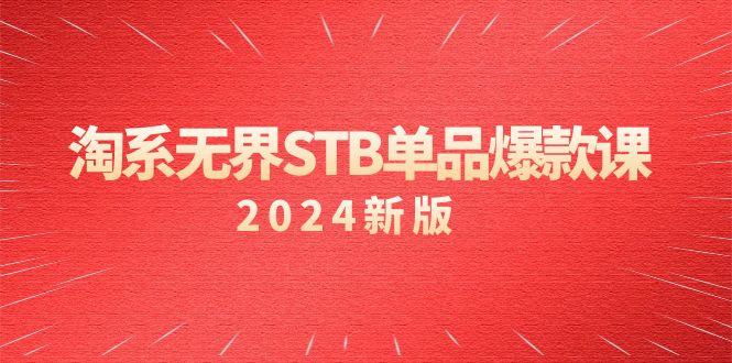 淘系 无界STB单品爆款课(2024)付费带动免费的核心逻辑，万相台无界关...-千优网创