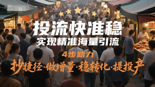 投流快准稳，实现精准海量引流，4步助力，抄捷径·做增量·稳转化·提投产-千优网创