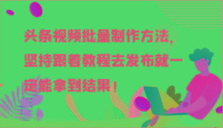 头条视频批量制作方法，坚持跟着教程去发布就一定能拿到结果！-千优网创