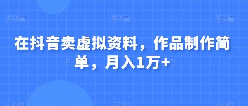 在抖音卖虚拟资料,作品制作简单,月入1万+-千优网创