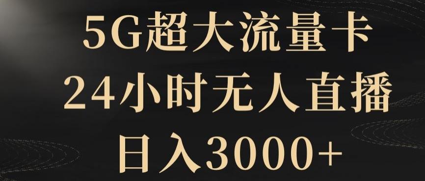 5G超大流量卡，24小时无人直播，日入3000+【揭秘】-千优网创