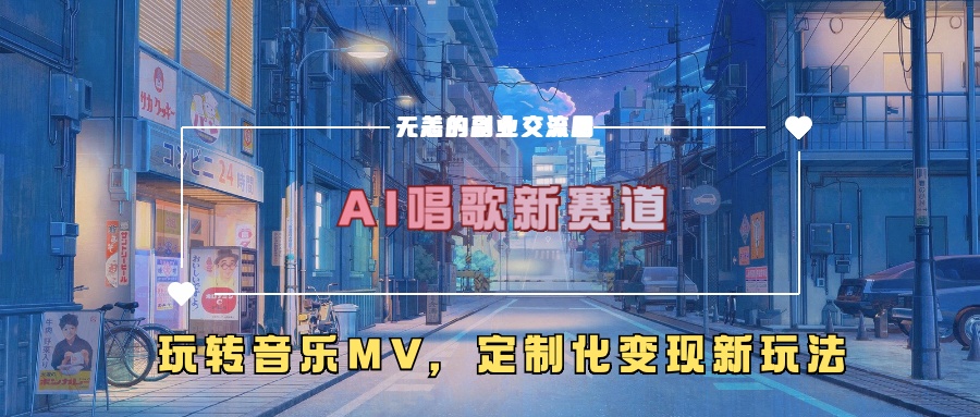 AI唱歌新赛道，玩转音乐mv，定制化变现新玩法-千优网创