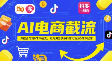 AI电商截流项目，AI结合电商0成本截流，助力淘宝多多抖店无货源0成本起店-千优网创
