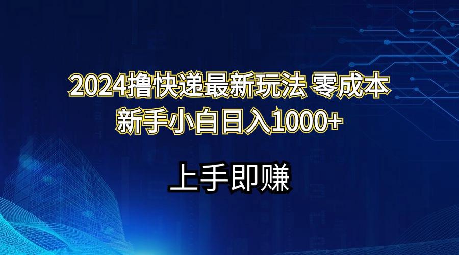 2024撸快递最新玩法零成本新手小白日入1000+-千优网创
