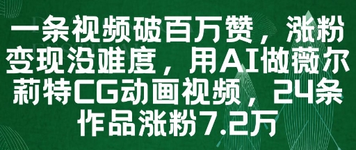 一条视频破百万赞，涨粉变现没难度，用AI做薇尔莉特CG动画视频，24条作品涨粉7.2W-千优网创