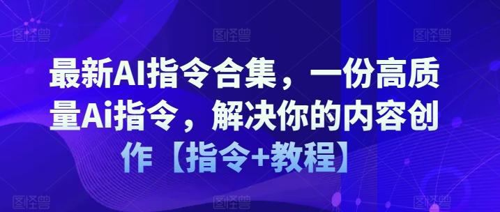 最新AI指令合集，一份高质量Ai指令，解决你的内容创作【指令+教程】-千优网创