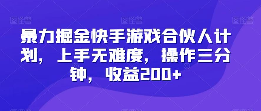 暴力掘金快手游戏合伙人计划,上手无难度,操作三分钟,收益200+-千优网创