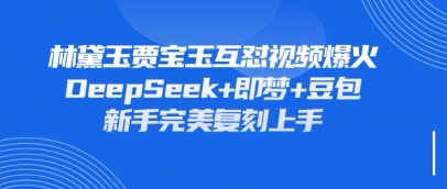 持续爆火的林黛玉贾宝玉互怼视频，比爽文还好看，利用DeepSeek+即梦+豆包就可以完美复刻-千优网创