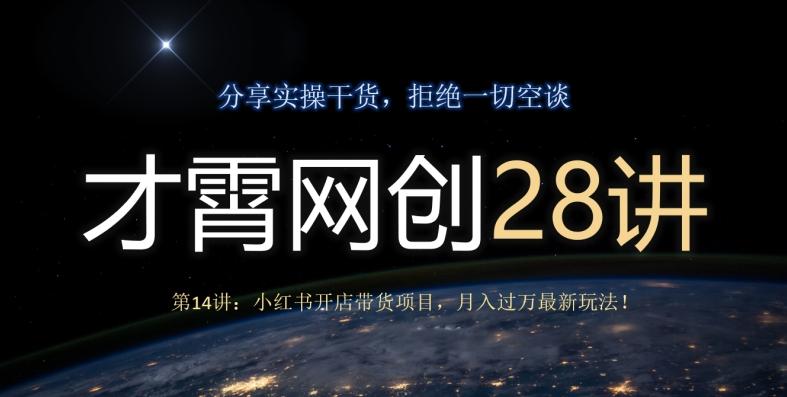 才霄网创28讲第14讲:小红书开店带货项目,月入过万最新玩法!-千优网创