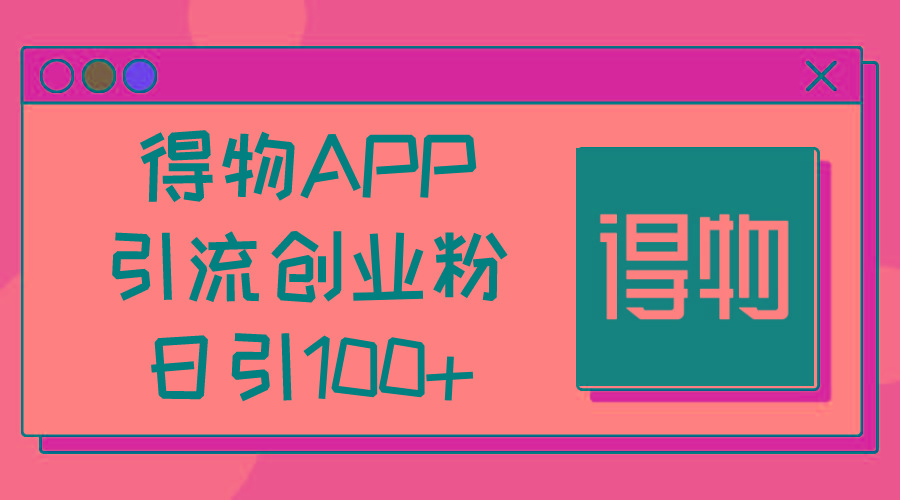 得物APP引流创业粉，日引100+-千优网创