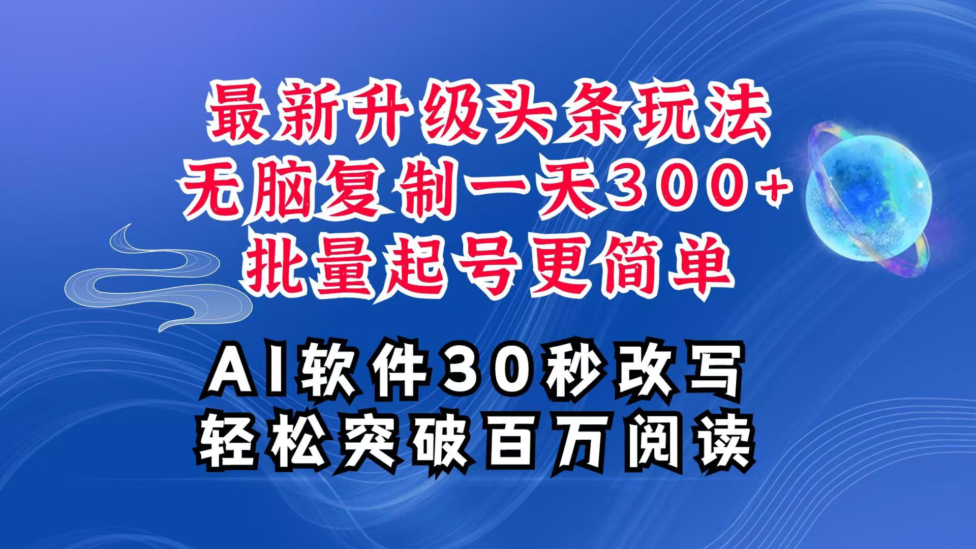 AI头条最新玩法，复制粘贴单号搞个300+，批量起号随随便便一天四位数，超详细课程-千优网创