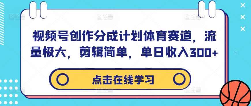视频号创作分成计划体育赛道，流量极大，剪辑简单，单日收入300+-千优网创