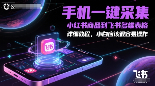 手机一键采集小红书商品到飞书多维表格，详细教程，小白应该很容易操作-千优网创