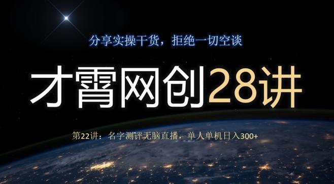 才霄网创28讲第22讲：名字测评无脑直播，单人单机日入300-千优网创