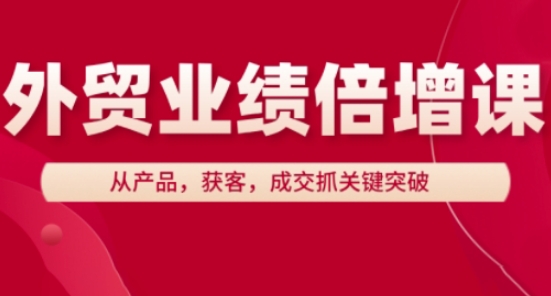 外贸业绩倍增课，从产品，获客，成交抓关键突破-千优网创